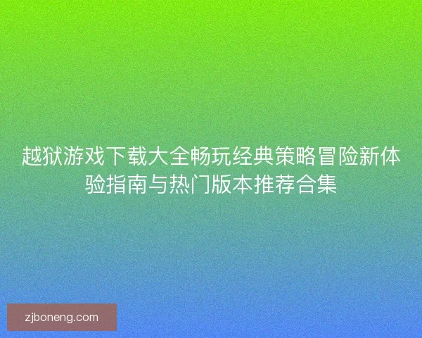 越狱游戏下载大全畅玩经典策略冒险新体验指南与热门版本推荐合集